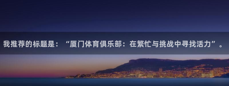 注册vsport体育官方正版app:我推荐的标题是:“厦门体